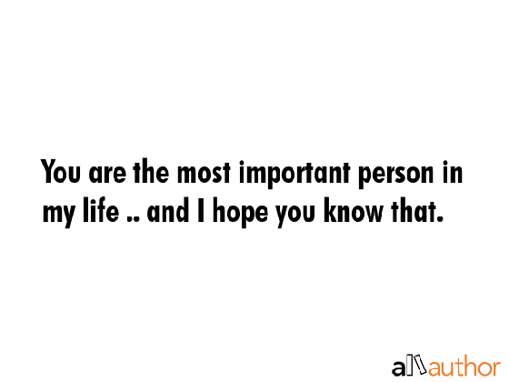 you are the most important person in my life quote medium