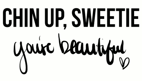 chin up sweetie youre beautiful life quotes quotes positive medium