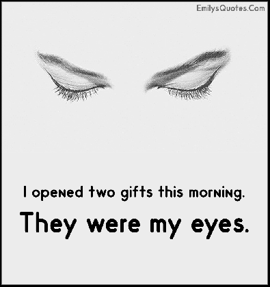 i opened two gifts this morning they were my eyes popular inspirational quotes at emilysquotes bible verses about mindfulness medium