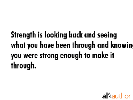 strength is looking back and seeing what you quote small