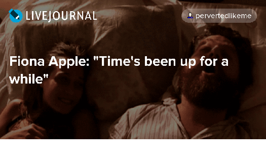 https://cdn.lowgif.com/small/3599c3f6faf894c3-fiona-apple-time-s-been-up-for-a-while-oh-no-they-didn-t-page-3.gif
